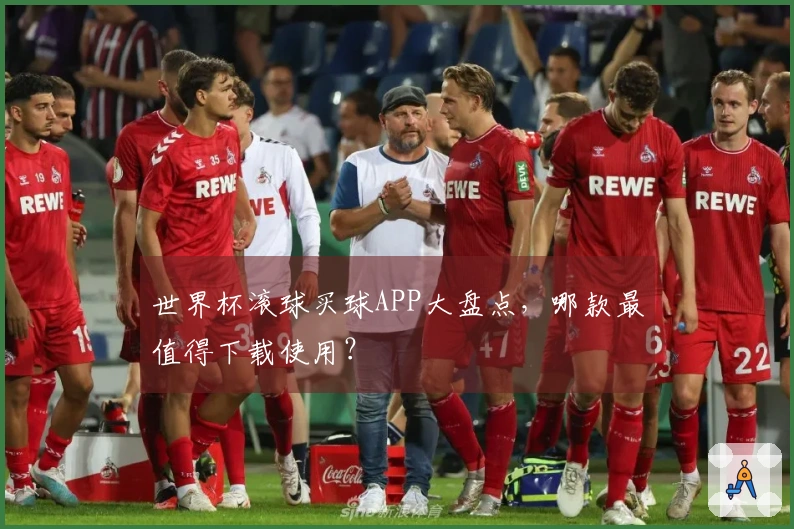 世界杯滚球买球APP大盘点，哪款最值得下载使用？