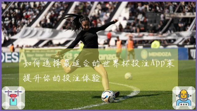 如何选择最适合的世界杯投注App来提升你的投注体验